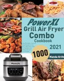 PowerXL Grill Air Fryer Combo Cookbook 2021: 1000-Day Affordable, Quick & Easy Recipes to Fry, Grill, Bake and Roast for Newbies and Advanced Users on