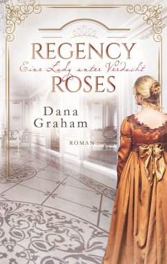 Regency Roses. Eine Lady unter Verdacht - Graham, Dana
