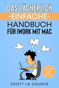 Das Lächerlich Einfache Handbuch für iWork mit Mac: Erste Schritte mit Pages, Numbers und Keynote (eBook, ePUB) - Counte, Scott La