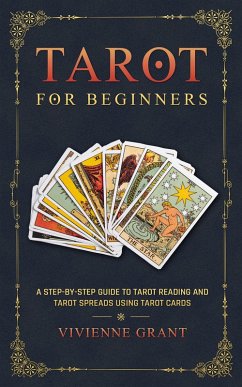 Tarot for Beginners: A Step-by-Step Guide to Tarot Reading and Tarot Spreads Using Tarot Cards (eBook, ePUB) - Grant, Vivienne