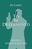 To Be Determined (Duquesne Brothers, #4) (eBook, ePUB)