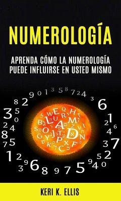 Cover Numerología: Aprenda Cómo La Numerología Puede Influirse en Usted Mismo (eBook, ePUB)