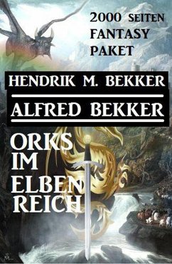 Orks im Elbenreich: Das 2000 Seiten Fantasy Paket (eBook, ePUB) - Bekker, Alfred; Bekker, Hendrik M.
