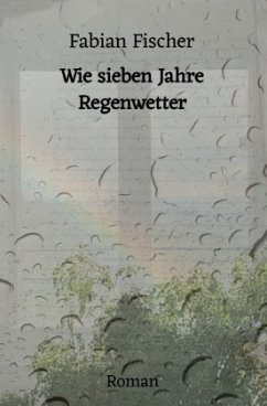 Wie sieben Jahre Regenwetter - Fischer, Fabian