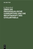 Über die prozessualische Consumtion und die Rechtskraft des Civilurtheils (eBook, PDF) Über die prozessualische Consumtion und die Rechtskraft des Civilurtheils (eBook, PDF)