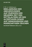 Erklaerung der Abkuerzungen auf Muenzen der neueren Zeit des Mittelalters um des Alterthums sowie auf Denkmuenzen und muenzartigen Zeichen (eBook, PDF)