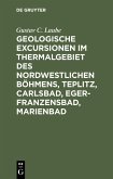 Geologische Excursionen im Thermalgebiet des nordwestlichen Böhmens, Teplitz, Carlsbad, Eger-Franzensbad, Marienbad (eBook, PDF)
