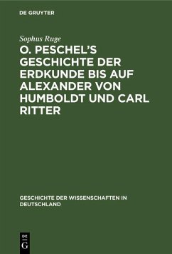 O. Peschel's Geschichte der Erdkunde bis auf Alexander von Humboldt und Carl Ritter (eBook, PDF) - Ruge, Sophus
