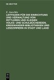 Leitfaden für die Einrichtung und Verwaltung von mittleren und kleinen Volks- und Schulbüchereien, Kreiswanderbibliotheken und Lesezimmern in Stadt und Land (eBook, PDF)