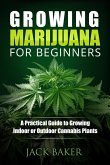 Growing Marijuana for Beginners: A Practical Guide to Growing Indoor or Outdoor Cannabis Plants (eBook, ePUB)