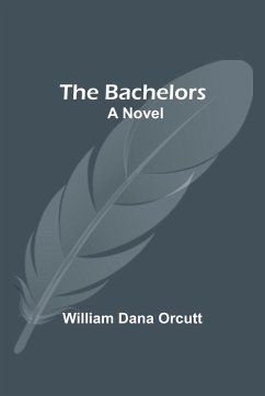 The Bachelors; A Novel - Orcutt, William Dana