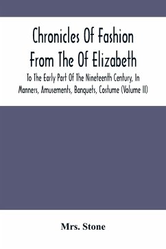 Chronicles Of Fashion From The Of Elizabeth To The Early Part Of The Nineteenth Century, In Manners, Amusements, Banquets, Costume (Volume Ii) - Stone