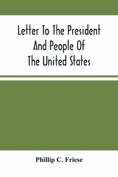 Letter To The President And People Of The United States; Showing That The President Cannot Lawfully Execute An Unconstitutional Law, And That The So-Called Reconstruction Acts Are Both Unconstitutional And Repugnant To The Republican Party'S Original High - C. Friese, Phillip