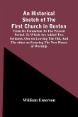 An Historical Sketch Of The First Church In Boston, From Its Formation To The Present Period. To Which Are Added Two Sermons, One On Leaving The Old, And The Other On Entering The New House Of Worship