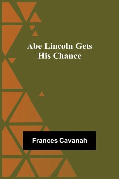 Abe Lincoln Gets His Chance - Cavanah, Frances