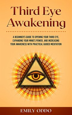 Cover Third Eye Awakening: A Beginner's Guide to Opening Your Third Eye, Expanding Your Mind's Power, and Increasing Your Awareness With Practical Guided Meditation (eBook, ePUB)