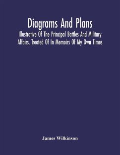 Diagrams And Plans, Illustrative Of The Principal Battles And Military Affairs, Treated Of In Memoirs Of My Own Times - Wilkinson, James