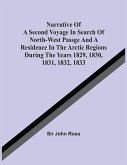 Narrative Of A Second Voyage In Search Of North-West Passge And A Residence In The Arctic Regions During The Years 1829, 1830, 1831, 1832, 1833