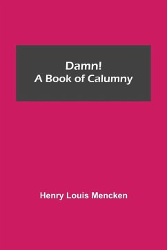 Damn! A Book of Calumny - Louis Mencken, Henry