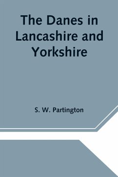 The Danes in Lancashire and Yorkshire - W. Partington, S.