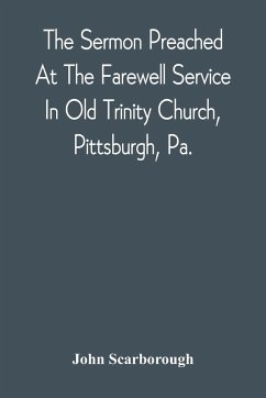 The Sermon Preached At The Farewell Service In Old Trinity Church, Pittsburgh, Pa. - Scarborough, John