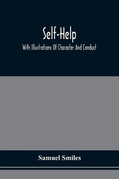 Self-Help; With Illustrations Of Character And Conduct - Smiles, Samuel