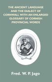 The Ancient Language And The Dialect Of Cornwall With An Enlarged Glossary Of Cornish Provincial Words. Also An Appendix, Containing A List Of Writers On Cornish Dialect, And Additional Information About Dolly Pentreath, The Last Known Person Who Spoke Th
