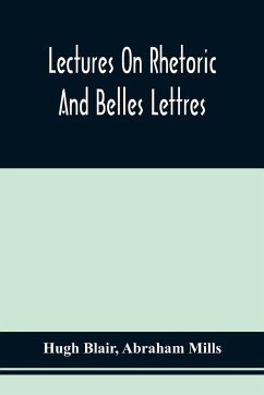 Lectures On Rhetoric And Belles Lettres - Blair, Hugh; Mills, Abraham