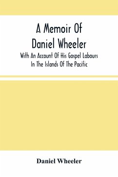 A Memoir Of Daniel Wheeler, With An Account Of His Gospel Labours In The Islands Of The Pacific - Wheeler, Daniel
