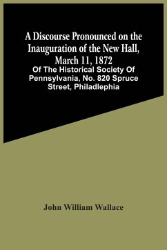 A Discourse Pronounced On The Inauguration Of The New Hall, March 11, 1872 - William Wallace, John
