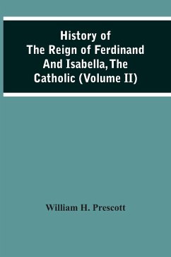 History Of The Reign Of Ferdinand And Isabella, The Catholic (Volume Ii) - H. Prescott, William