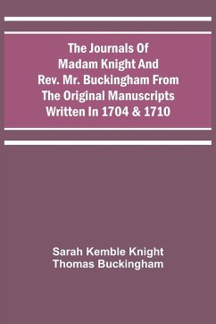 The Journals Of Madam Knight And Rev. Mr. Buckingham From The Original Manuscripts Written In 1704 & 1710 - Knight, Sarah Kemble; Buckingham, Thomas