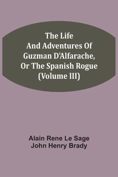 The Life And Adventures Of Guzman D'Alfarache, Or The Spanish Rogue (Volume III) - Le Sage, Alain Rene; Brady, John Henry