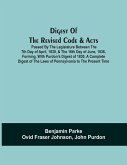 Digest Of The Revised Code & Acts Passed By The Legislature Between The 7Th Day Of April, 1830, & The 16Th Day Of June, 1836, Forming, With Purdon'S Digest Of 1830, A Complete Digest Of The Laws Of Pennsylvania To The Present Time