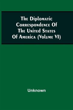 The Diplomatic Correspondence Of The United States Of America, From The Signing Of The Definitive Treaty Of Peace, 10Th September, 1783, To The Adoption Of The Constitution, March 4, 1789. Being The Letters Of The Presidents Of Congress, The Secretary For - Unknown