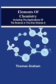 Elements Of Chemistry, Including The Applications Of The Science In The Arts (Volume I)
