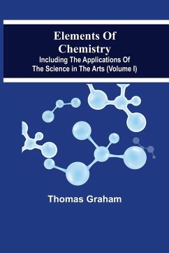 Elements Of Chemistry, Including The Applications Of The Science In The Arts (Volume I) - Graham, Thomas