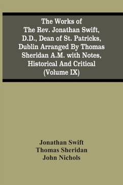 The Works Of The Rev. Jonathan Swift, D.D., Dean Of St. Patricks, Dublin Arranged By Thomas Sheridan A.M. With Notes, Historical And Critical (Volume Ix) - Swift, Jonathan; Sheridan, Thomas