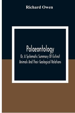 Palaeontology, Or, A Systematic Summary Of Extinct Animals And Their Geological Relations - Owen, Richard