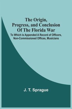 The Origin, Progress, And Conclusion Of The Florida War - Sprague, J. T.