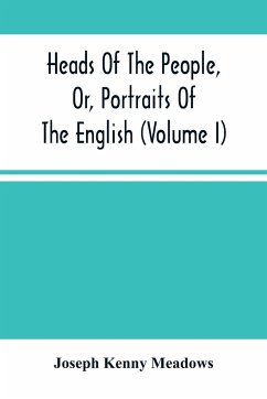 Heads Of The People, Or, Portraits Of The English (Volume I) - Kenny Meadows, Joseph