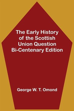 The Early History of the Scottish Union Question Bi-Centenary Edition - W. T. Omond, George