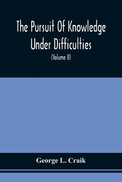 The Pursuit Of Knowledge Under Difficulties - Craik, George L.