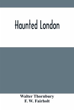 Haunted London - Thornbury, Walter; W. Fairholt, F.