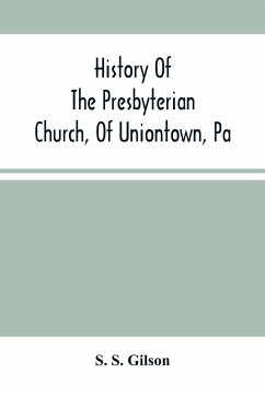 History Of The Presbyterian Church, Of Uniontown, Pa - S. Gilson, S.