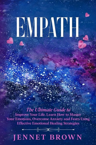 Empath: The Ultimate Guide to Improve Your Life. Learn How to Master Your Emotions, Overcome Anxiety and Fears Using Effective Emotional Healing Strategies. (eBook, ePUB) Empath: The Ultimate Guide to Improve Your Life. Learn How to Master Your Emotions, Overcome Anxiety and Fears Using Effective Emotional Healing Strategies. (eBook, ePUB)