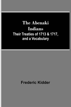 The Abenaki Indians; Their Treaties of 1713 & 1717, and a Vocabulary - Kidder, Frederic