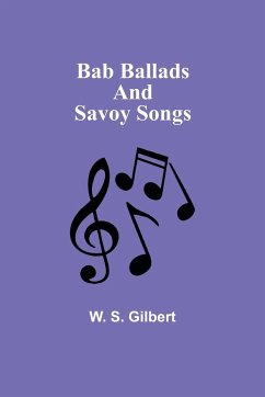 Bab Ballads and Savoy Songs - Gilbert, W. S.