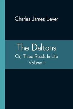 The Daltons; Or, Three Roads In Life. Volume I - James Lever, Charles