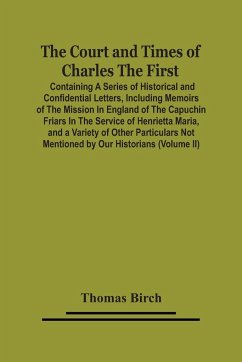 The Court And Times Of Charles The First - Birch, Thomas